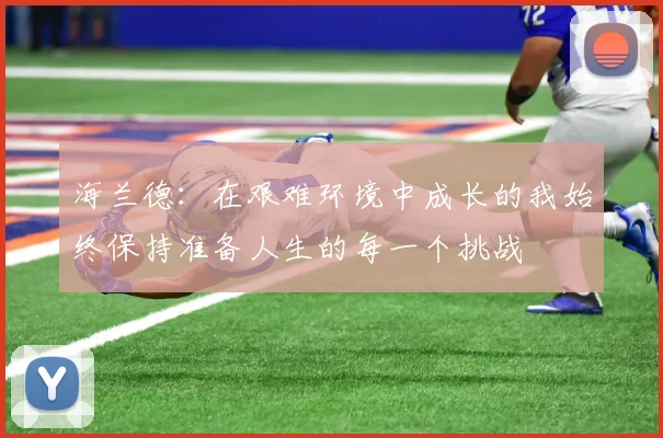 海兰德：在艰难环境中成长的我始终保持准备人生的每一个挑战