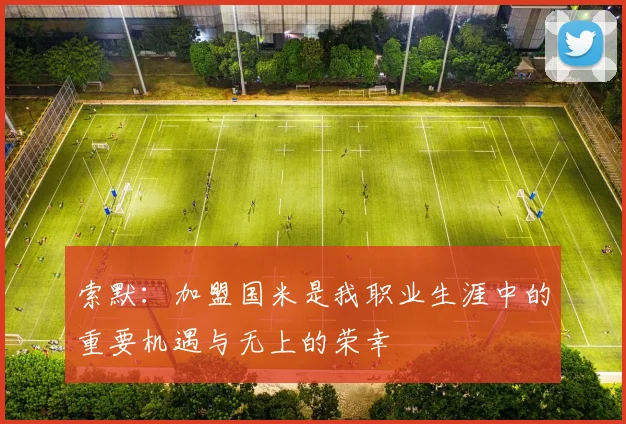 索默：加盟国米是我职业生涯中的重要机遇与无上的荣幸