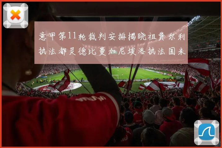 意甲第11轮裁判安排揭晓祖费尔利执法都灵德比曼加尼埃洛执法国米